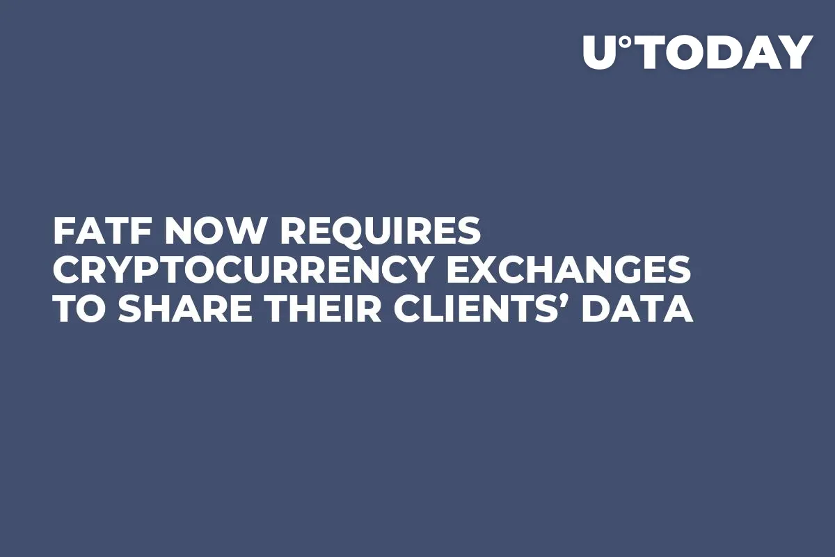 FATF Now Requires Cryptocurrency Exchanges to Share Their Clients’ Data