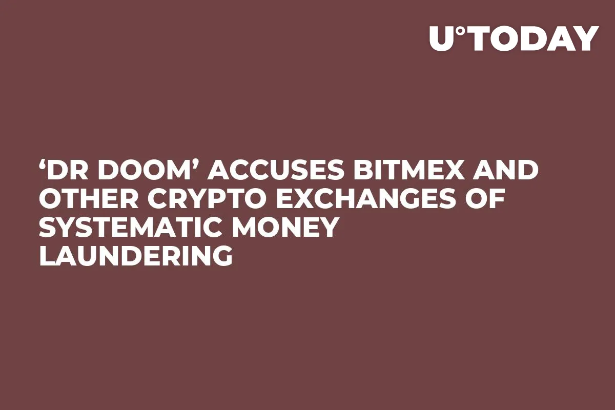 ‘Dr Doom’ Accuses BitMEX and Other Crypto Exchanges of Systematic Money Laundering