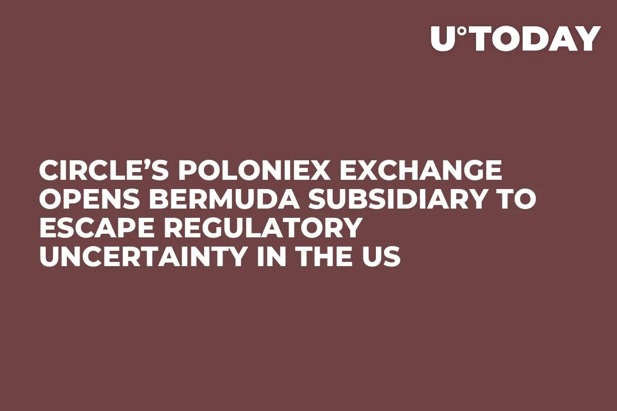 Circle’s Poloniex Exchange Opens Bermuda Subsidiary to Escape Regulatory Uncertainty in the US 