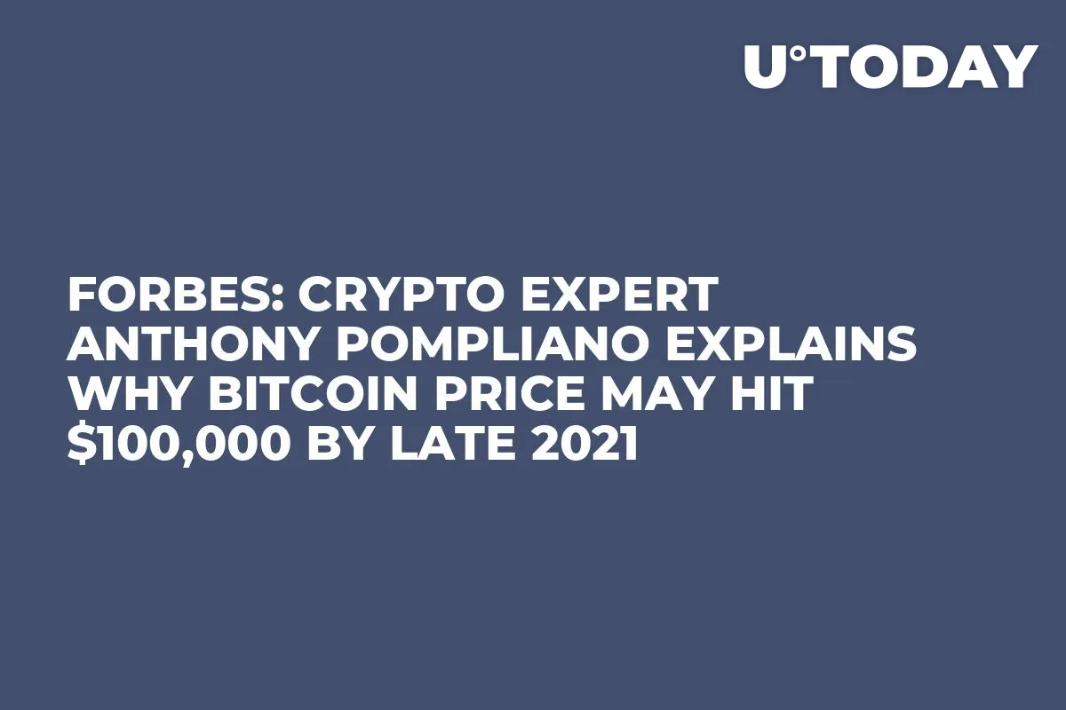 Forbes: Crypto Expert Anthony Pompliano Explains Why Bitcoin Price May Hit $100,000 by Late 2021