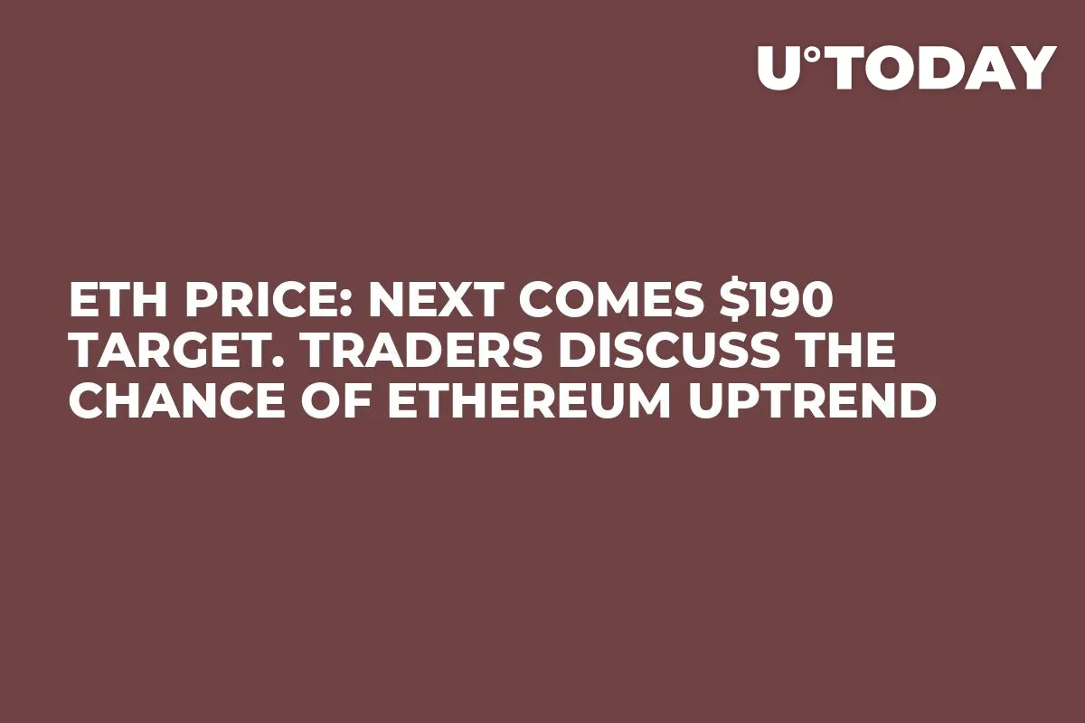 ETH Price: Next Comes $190 Target. Traders Discuss The Chance of Ethereum Uptrend
