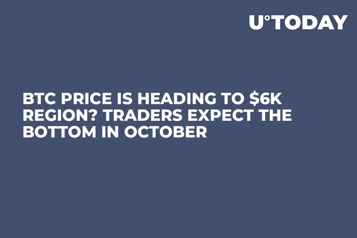 BTC Price Is Heading to $6K Region? Traders Expect The Bottom In October