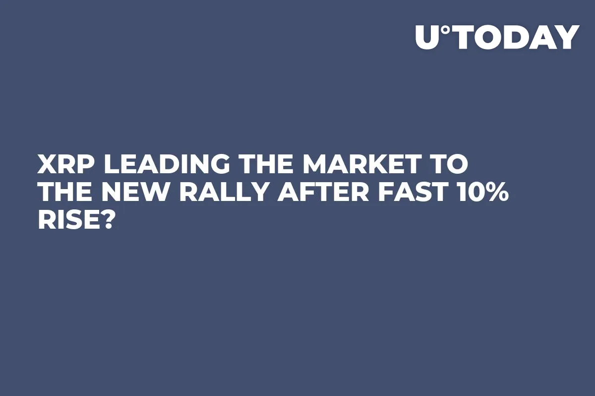 XRP Leading the Market to the New Rally After Fast 10% Rise?