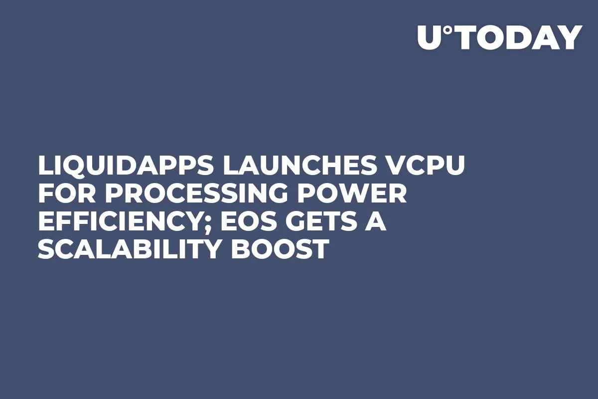 LiquidApps Launches vCPU for Processing Power Efficiency; EOS Gets a Scalability Boost