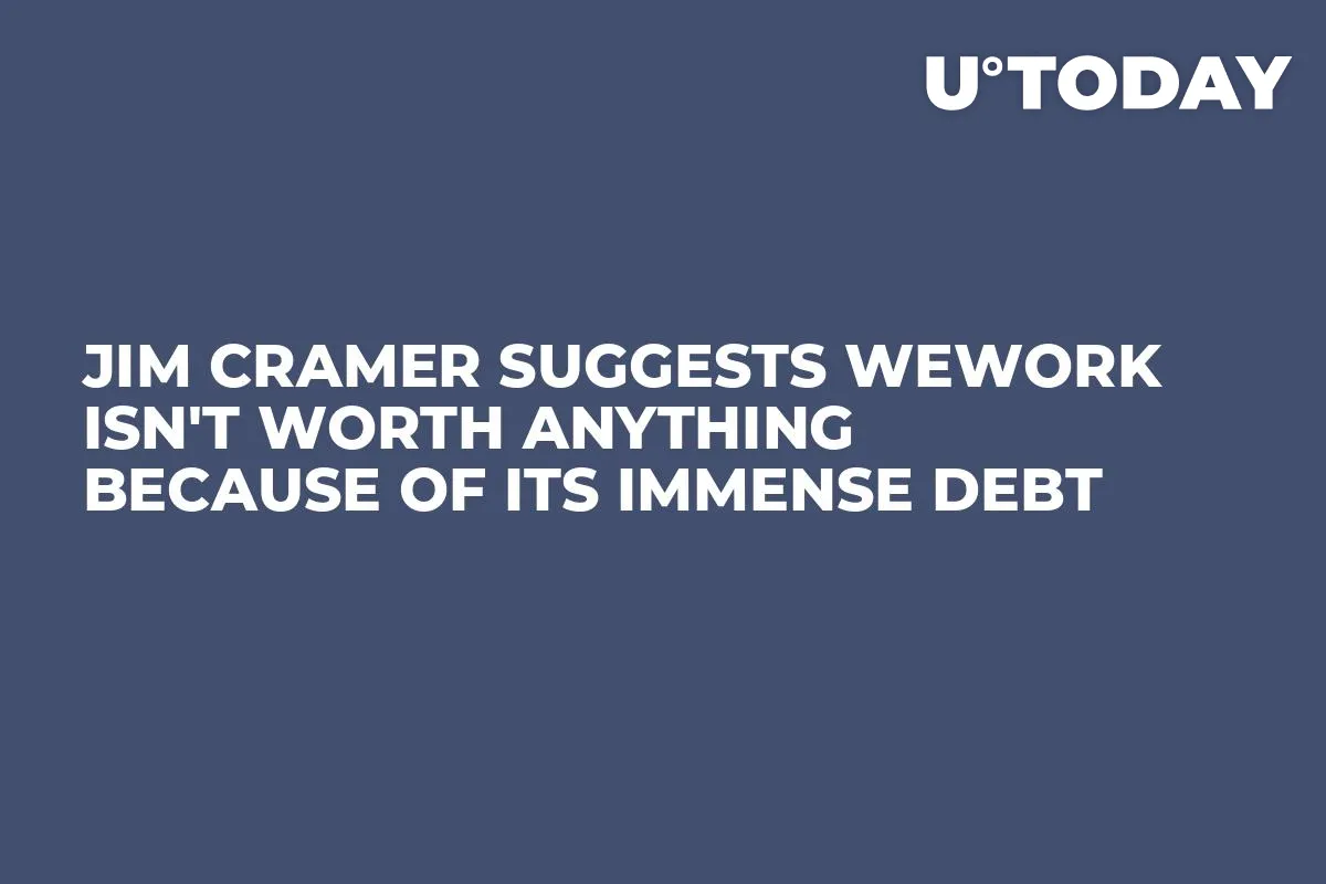 Jim Cramer Suggests WeWork Isn't Worth Anything Because of Its Immense Debt
