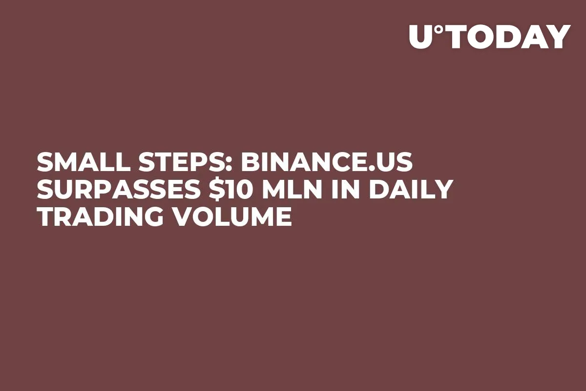 Small Steps: Binance.US Surpasses $10 Mln in Daily Trading Volume
