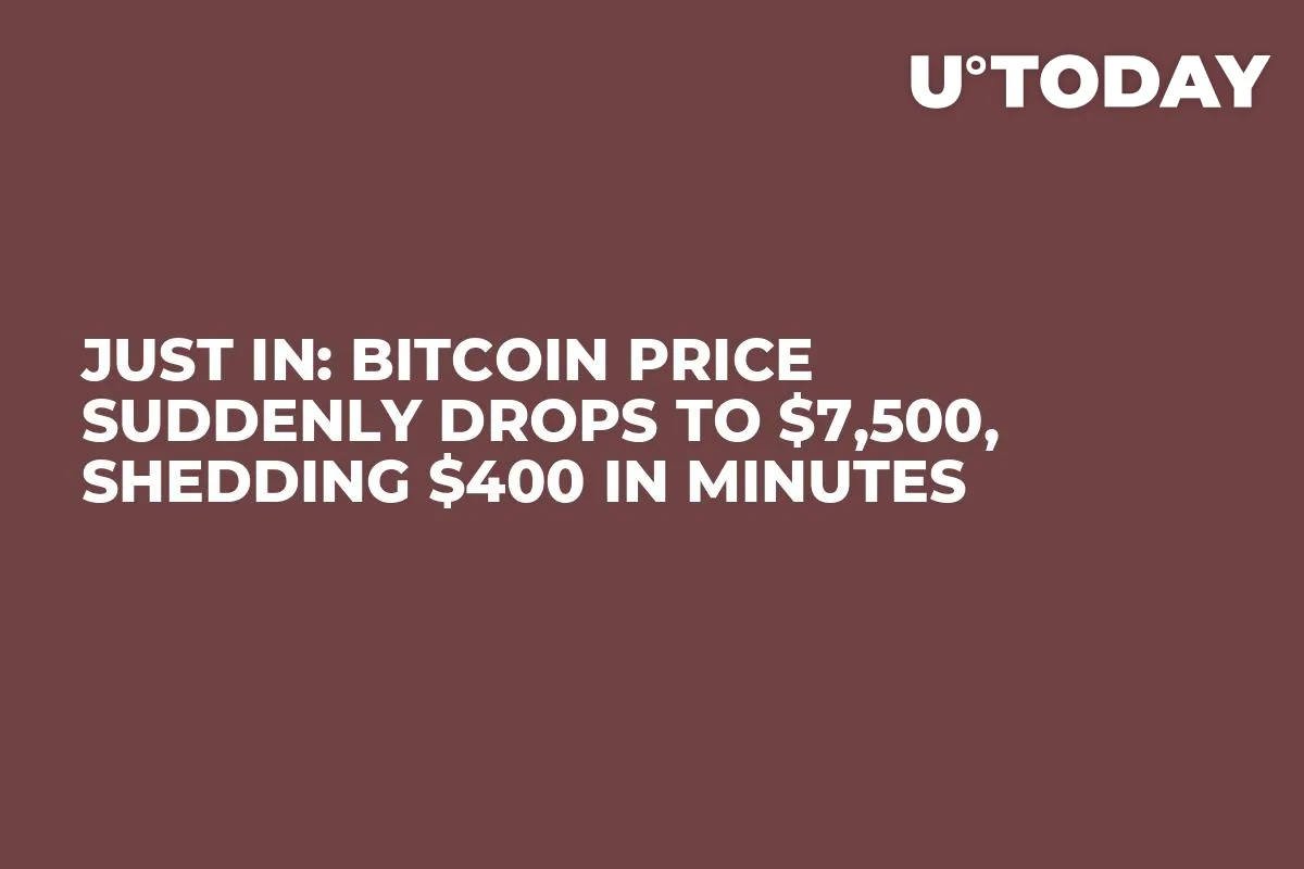 JUST IN: Bitcoin Price Suddenly Drops to $7,500, Shedding $400 in Minutes 