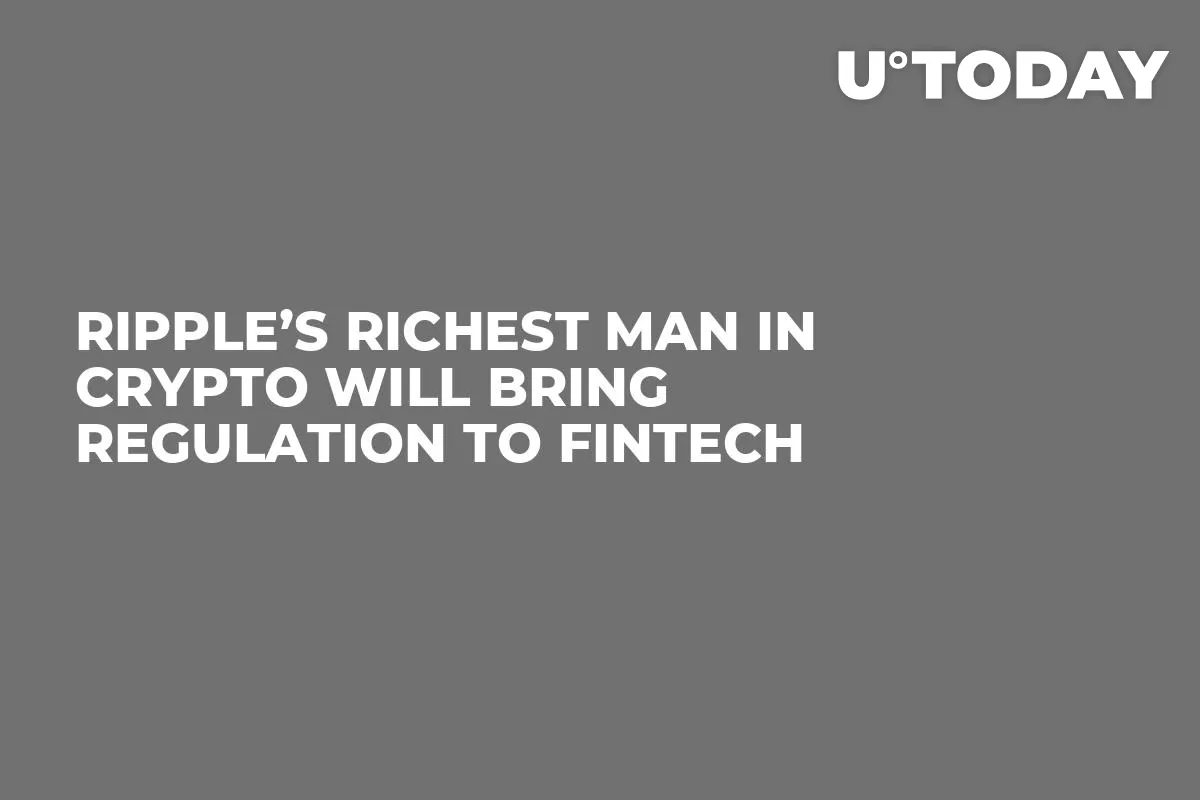 Ripple’s Richest Man in Crypto Will Bring Regulation to Fintech