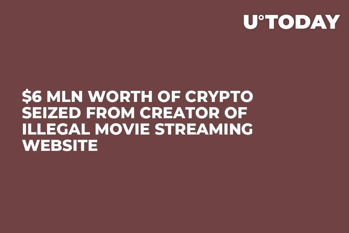 $6 Mln Worth of Crypto Seized from Creator of Illegal Movie Streaming Website