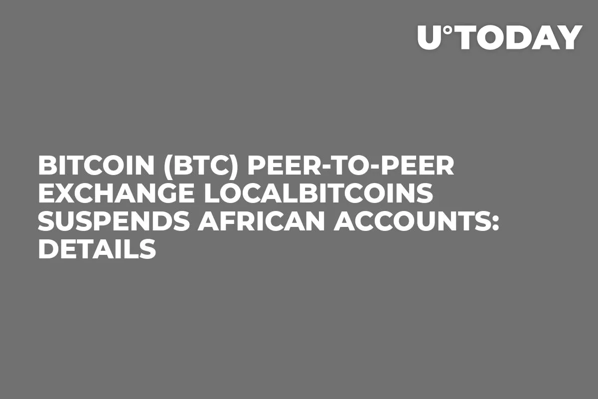 Bitcoin (BTC) Peer-to-peer Exchange LocalBitcoins Suspends African Accounts: Details