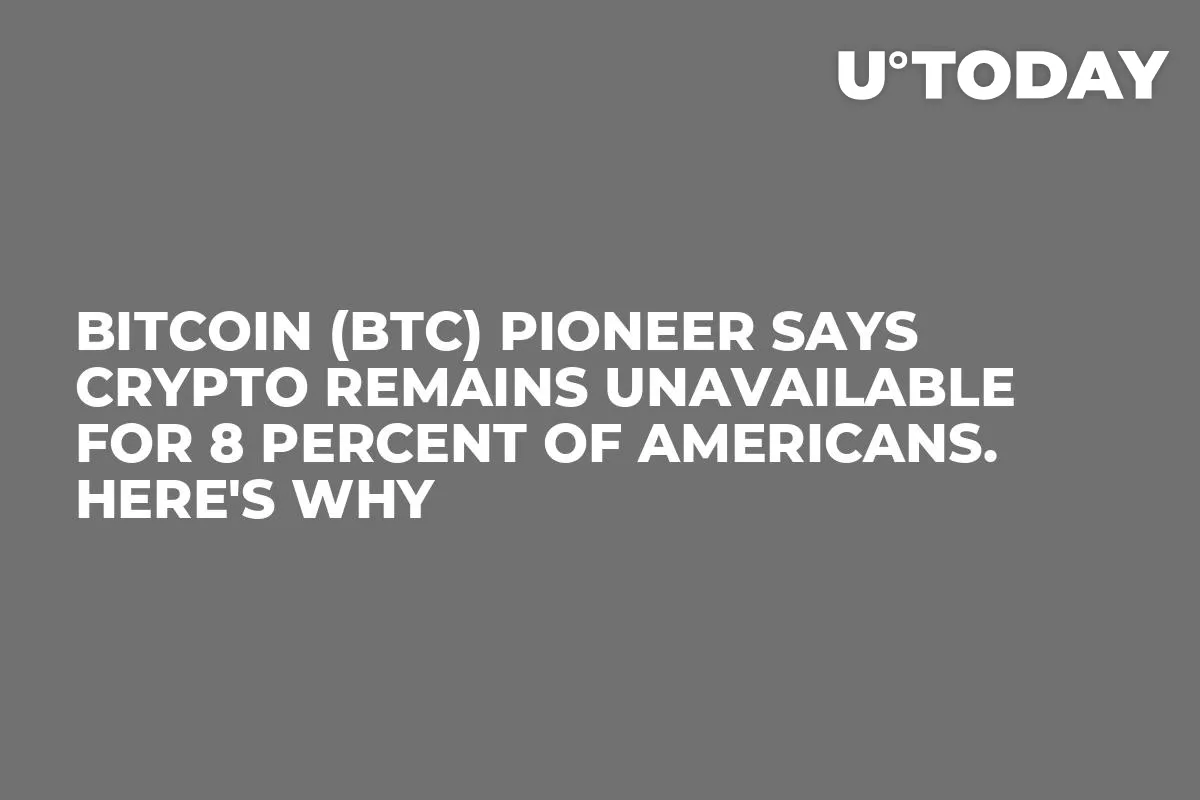 Bitcoin (BTC) Pioneer Says Crypto Remains Unavailable for 8 Percent of Americans. Here's Why