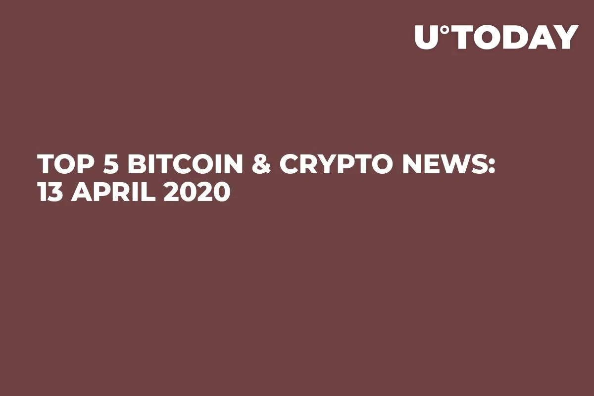 TOP 5 Bitcoin & Crypto News: 13 April 2020