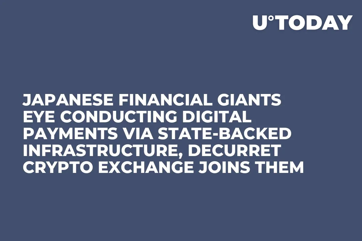 Japanese Financial Giants Eye Conducting Digital Payments Via State-Backed Infrastructure, DeCurret Crypto Exchange Joins Them