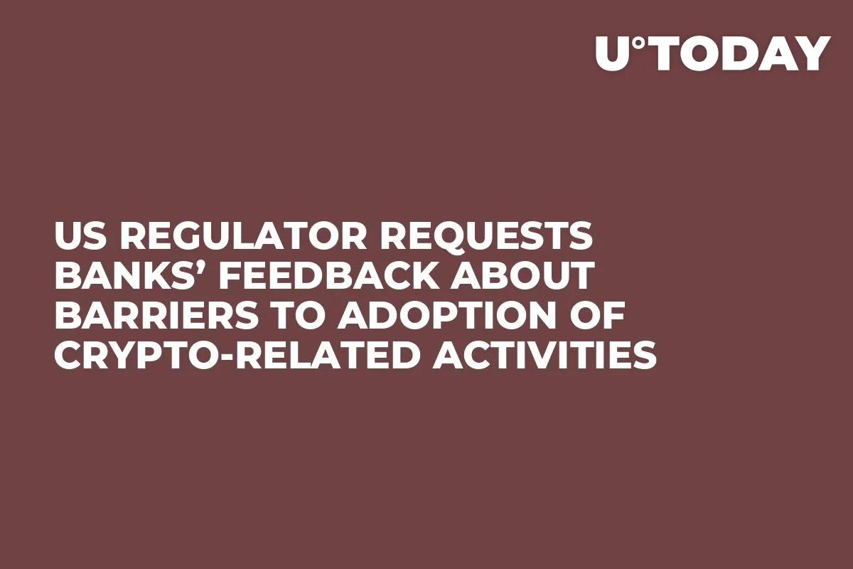 US Regulator Requests Banks’ Feedback About Barriers to Adoption of Crypto-Related Activities 