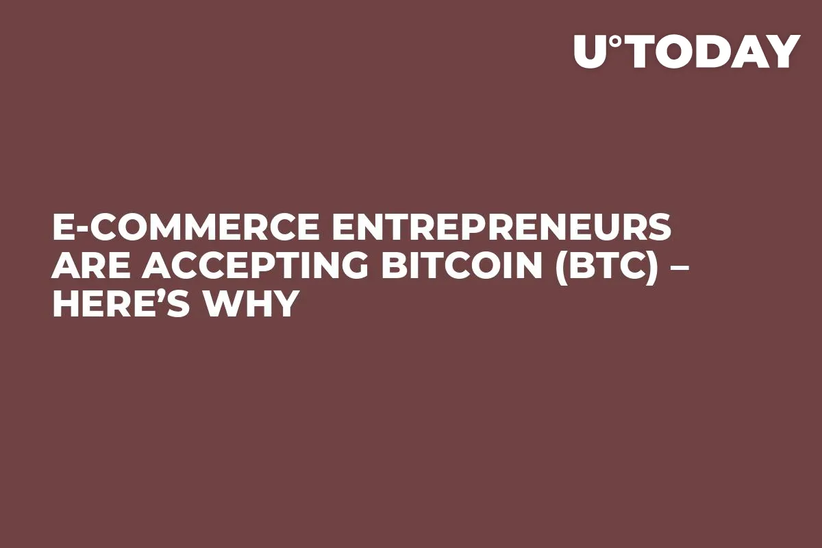E-commerce Entrepreneurs Are Accepting Bitcoin (BTC) – Here’s Why