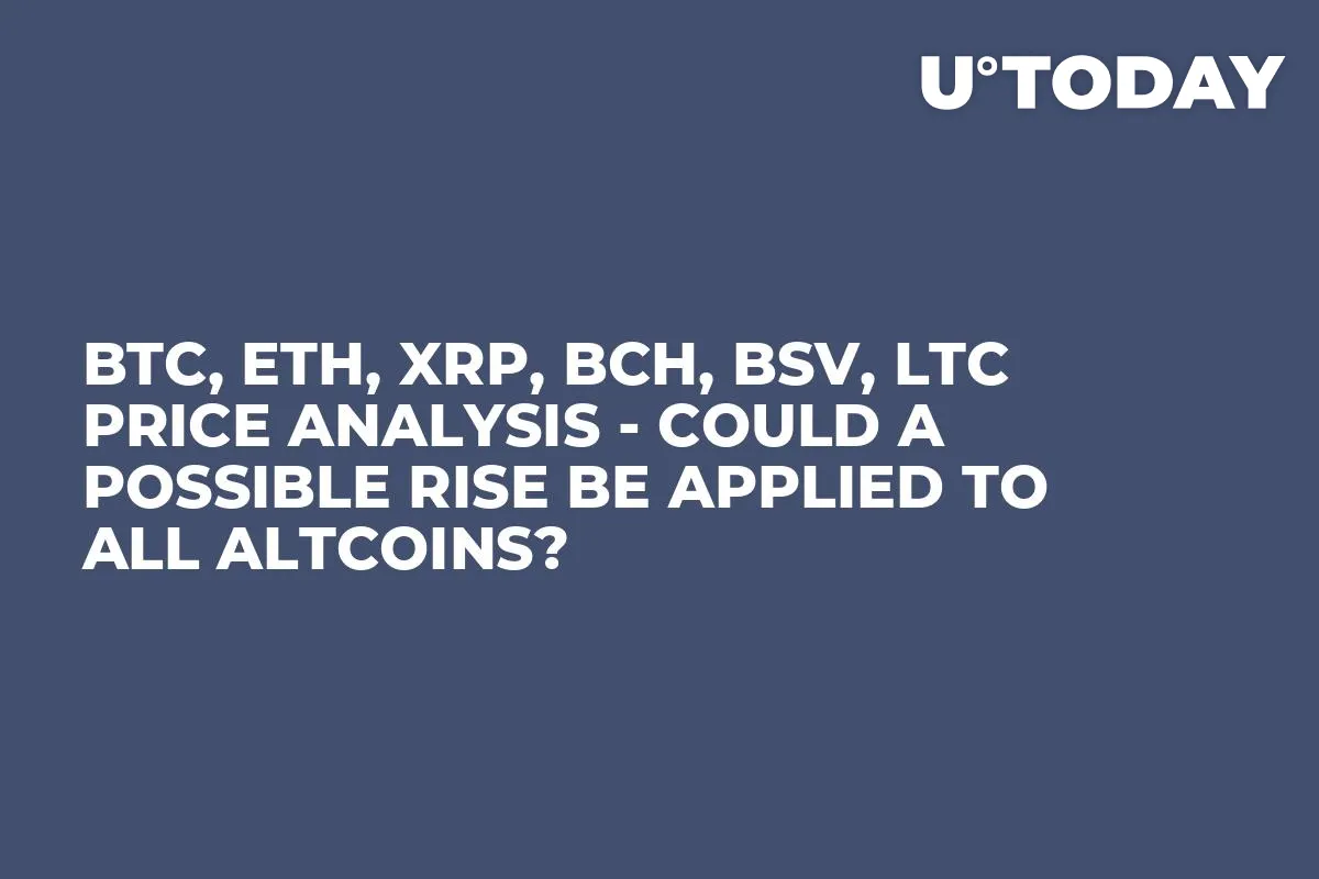 BTC, ETH, XRP, BCH, BSV, LTC Price Analysis - Could a Possible Rise be Applied to All Altcoins?