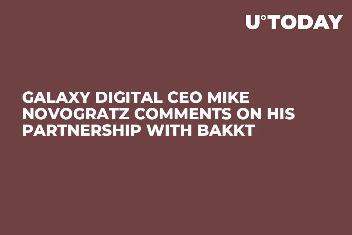 Galaxy Digital CEO Mike Novogratz Comments on His Partnership with Bakkt
