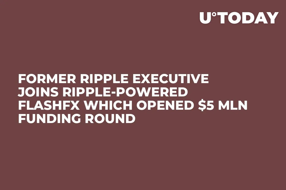 Former Ripple Executive Joins Ripple-Powered FlashFX Which Opened $5 Mln Funding Round