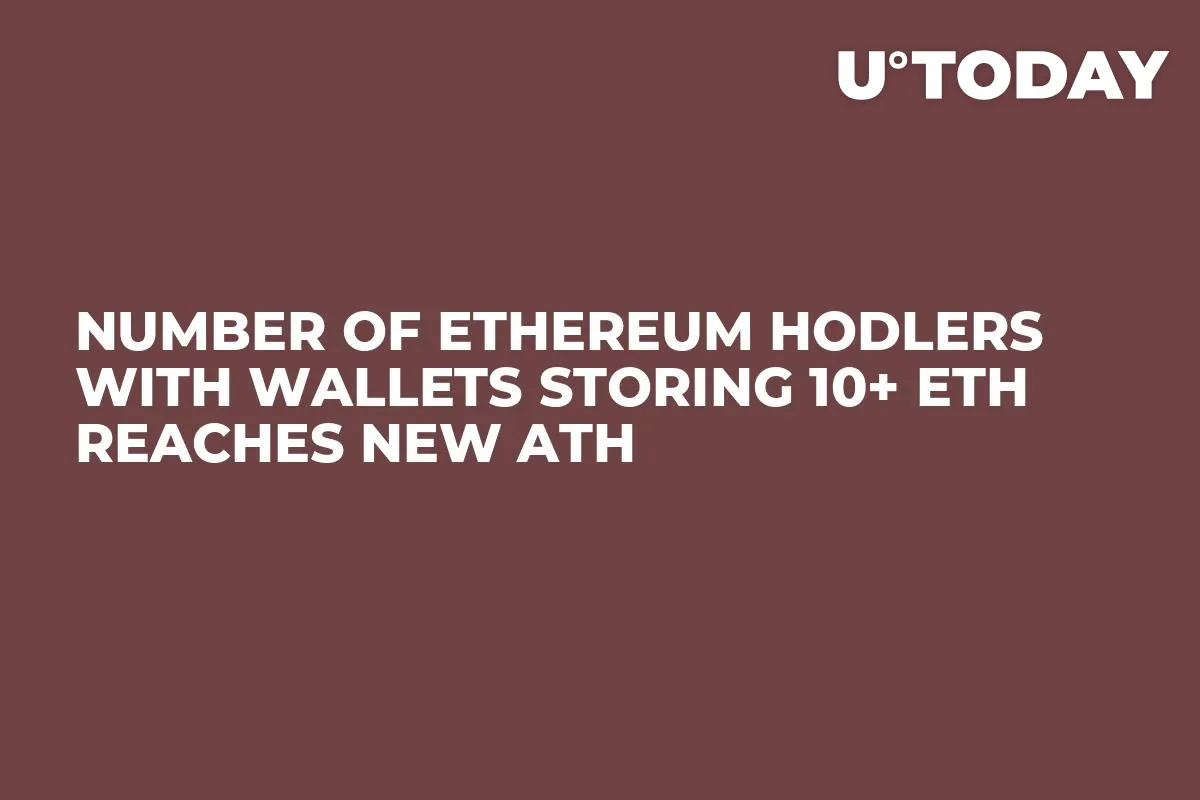 Number of Ethereum Hodlers with Wallets Storing 10+ ETH Reaches New ATH