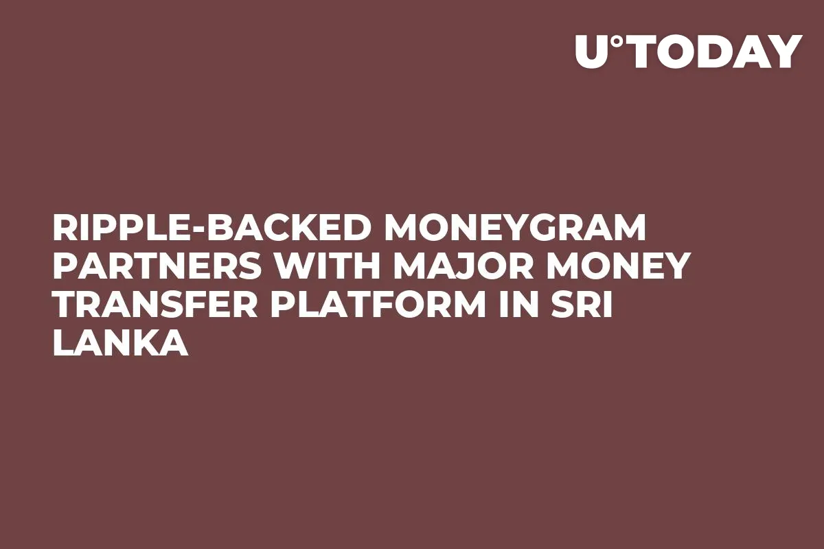 Ripple-Backed MoneyGram Partners with Major Money Transfer Platform in Sri Lanka
