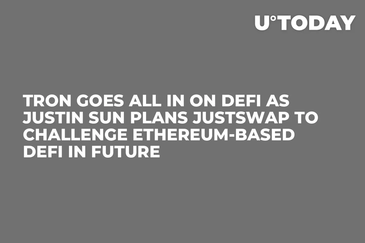 Tron Goes All In on DeFi as Justin Sun Plans JUSTSwap to Challenge Ethereum-Based DeFi in Future