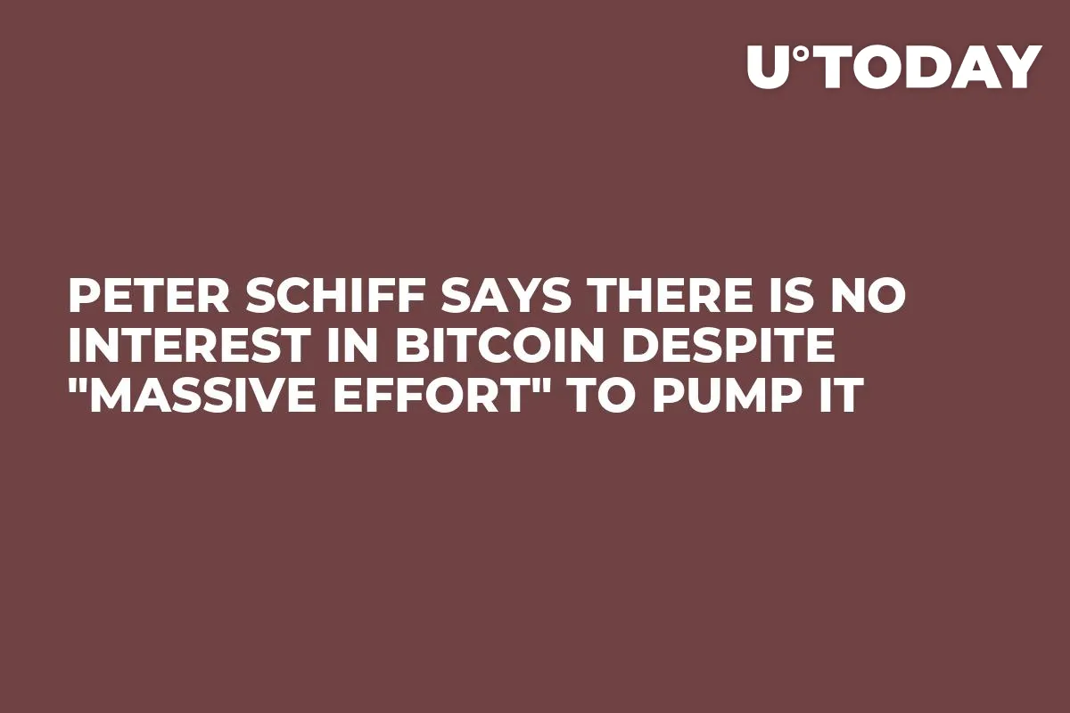 Peter Schiff Says There Is No Interest in Bitcoin Despite "Massive Effort" to Pump It