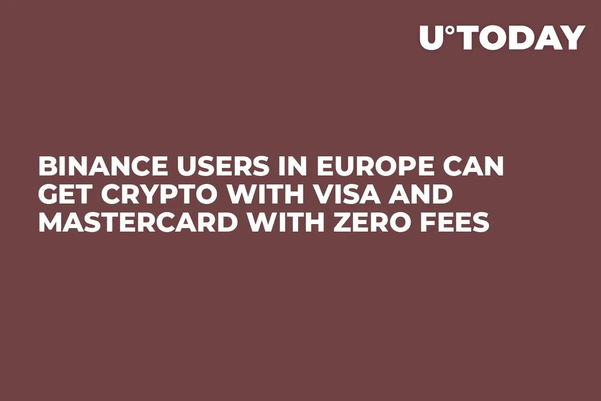 Binance Users In Europe Can Get Crypto with Visa and MasterCard with Zero Fees
