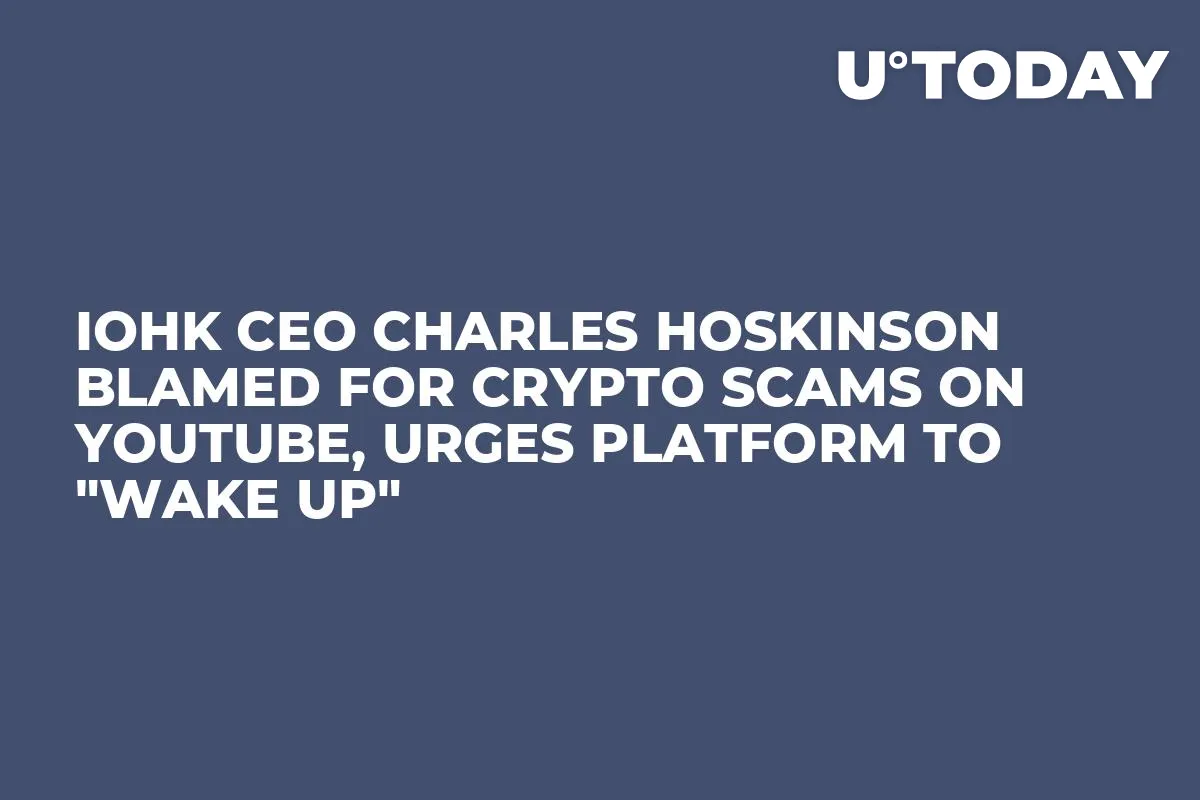IOHK CEO Charles Hoskinson Blamed for Crypto Scams on YouTube, Urges Platform to "Wake Up"