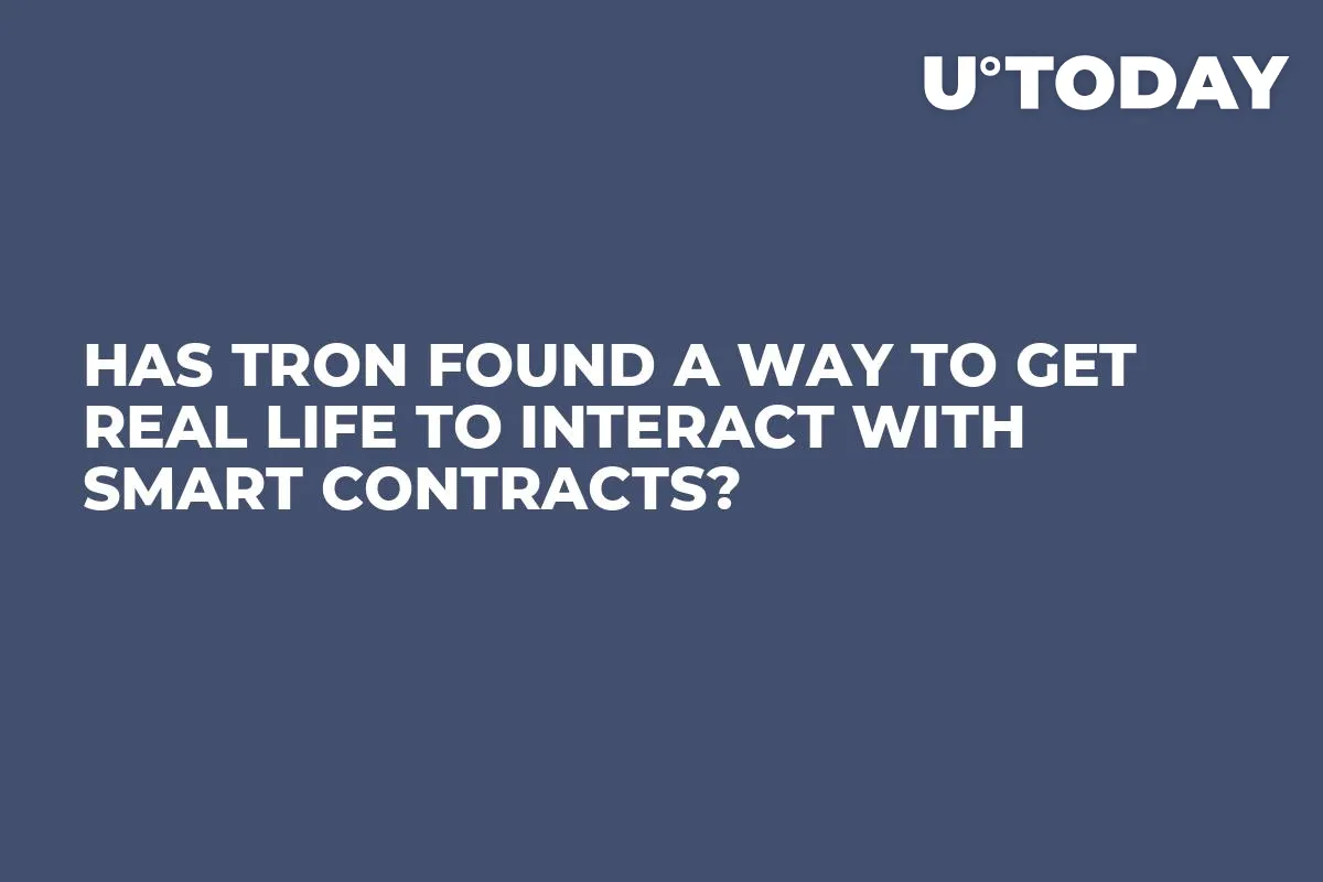 Has TRON Found A Way to Get Real Life to Interact With Smart Contracts?
