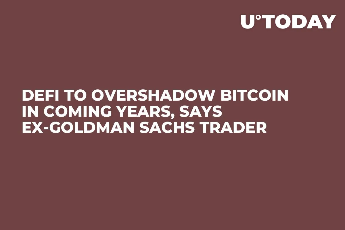 DeFi to Overshadow Bitcoin in Coming Years, Says Ex-Goldman Sachs Trader 