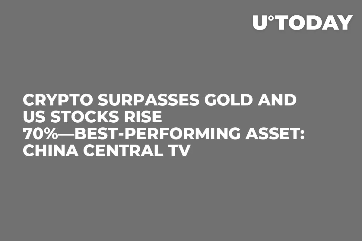 Crypto Surpasses Gold and US Stocks Rise 70%—Best-Performing Asset: China Central TV
