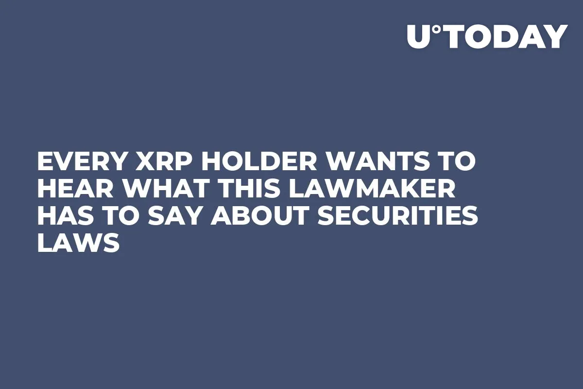Every XRP Holder Wants to Hear What This Lawmaker Has to Say About Securities Laws 
