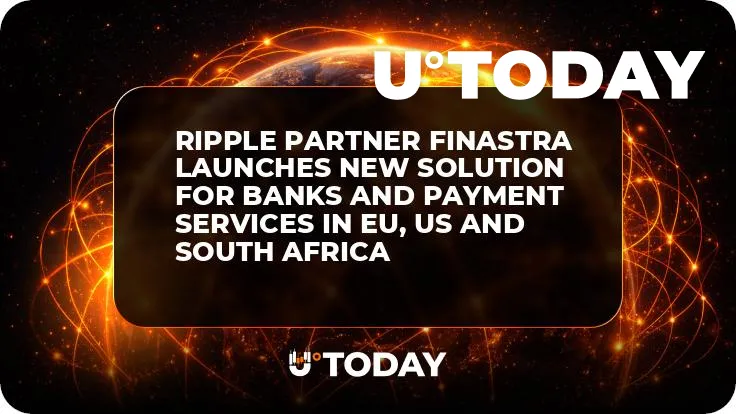 Ripple Partner Finastra Launches New Solution for Banks and Payment Services in EU, US and South Africa