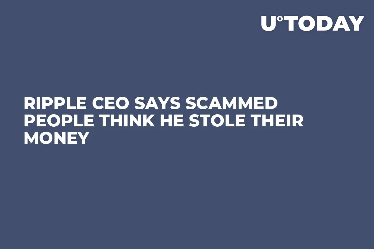 Ripple CEO Says Scammed People Think He Stole Their Money
