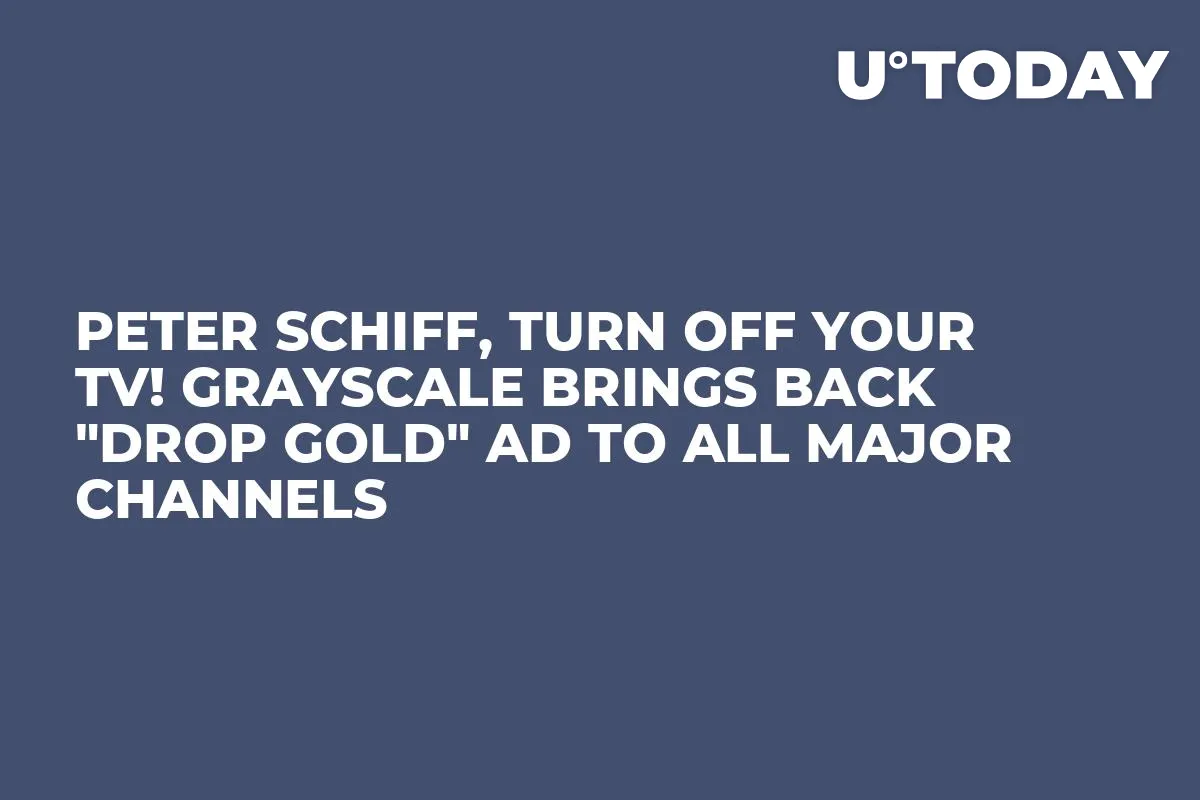 Peter Schiff, Turn Off Your TV! Grayscale Brings Back "Drop Gold" Ad to All Major Channels