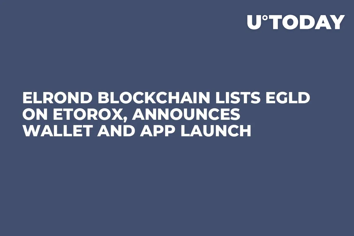 Elrond Blockchain Lists EGLD on eToroX, Announces Wallet and App Launch