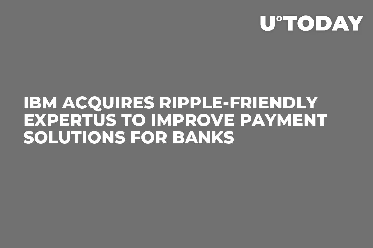 IBM Acquires Ripple-Friendly Expertus to Improve Payment Solutions for Banks