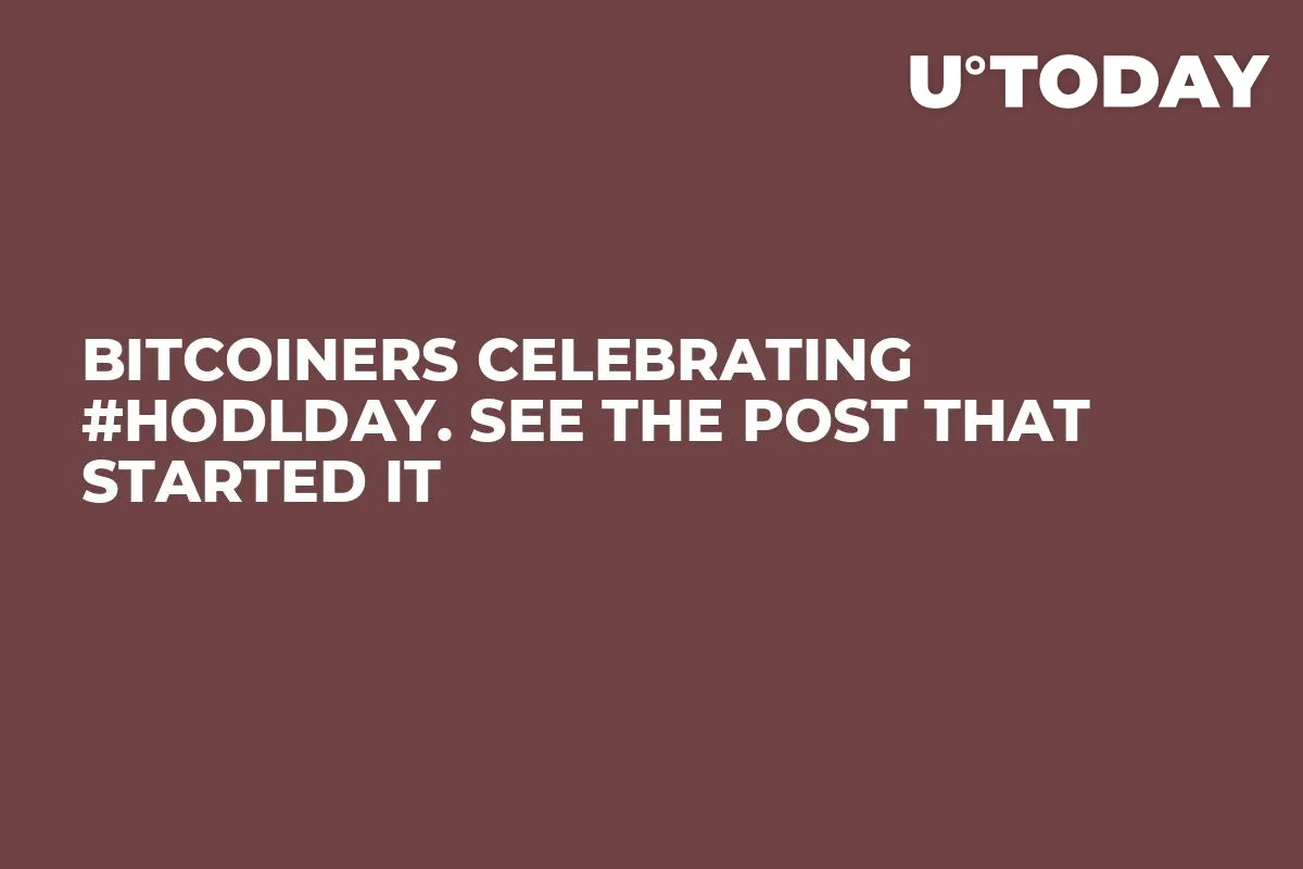Bitcoiners Celebrating #HODLDay. See The Post That Started It 