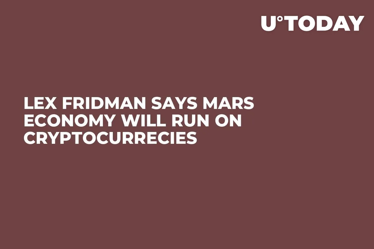 Lex Fridman Says Mars Economy Will Run on Cryptocurrecies