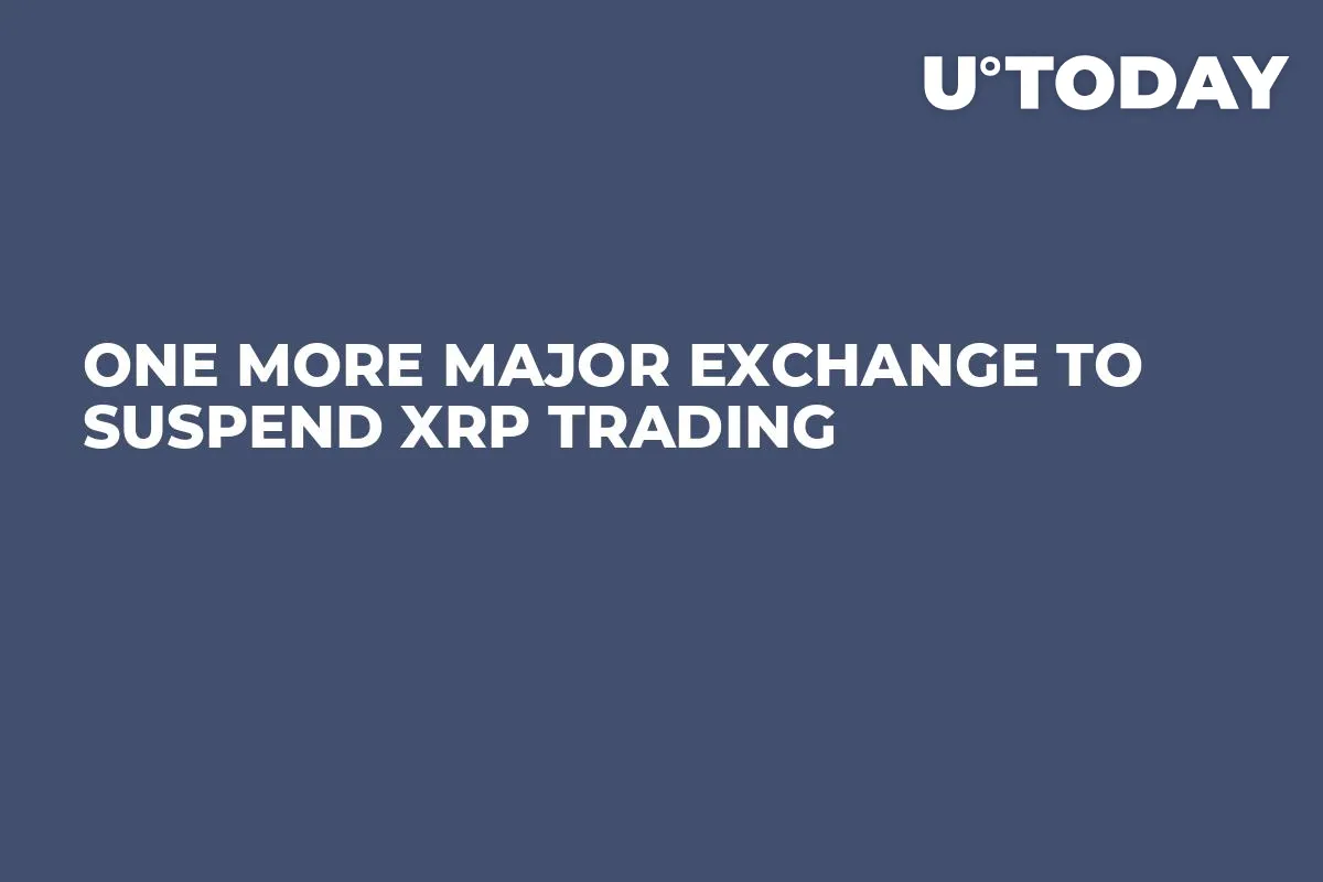One More Major Exchange to Suspend XRP Trading