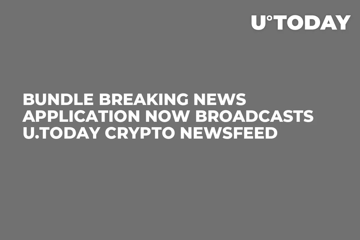 Bundle Breaking News Application Now Broadcasts U.Today Crypto Newsfeed