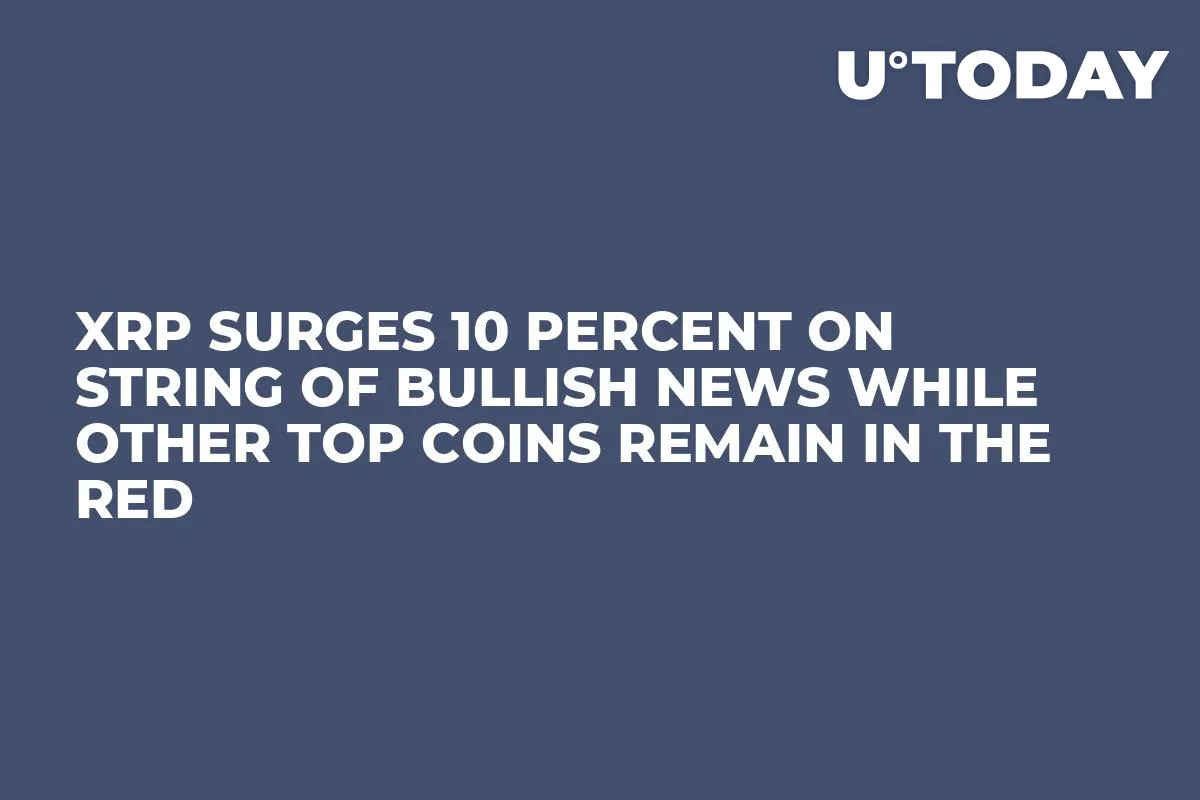 XRP Surges 10 Percent on String of Bullish News While Other Top Coins Remain in the Red