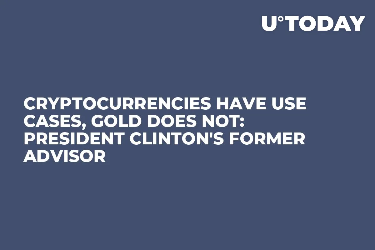 Cryptocurrencies Have Use Cases, Gold Does Not: President Clinton's Former Advisor