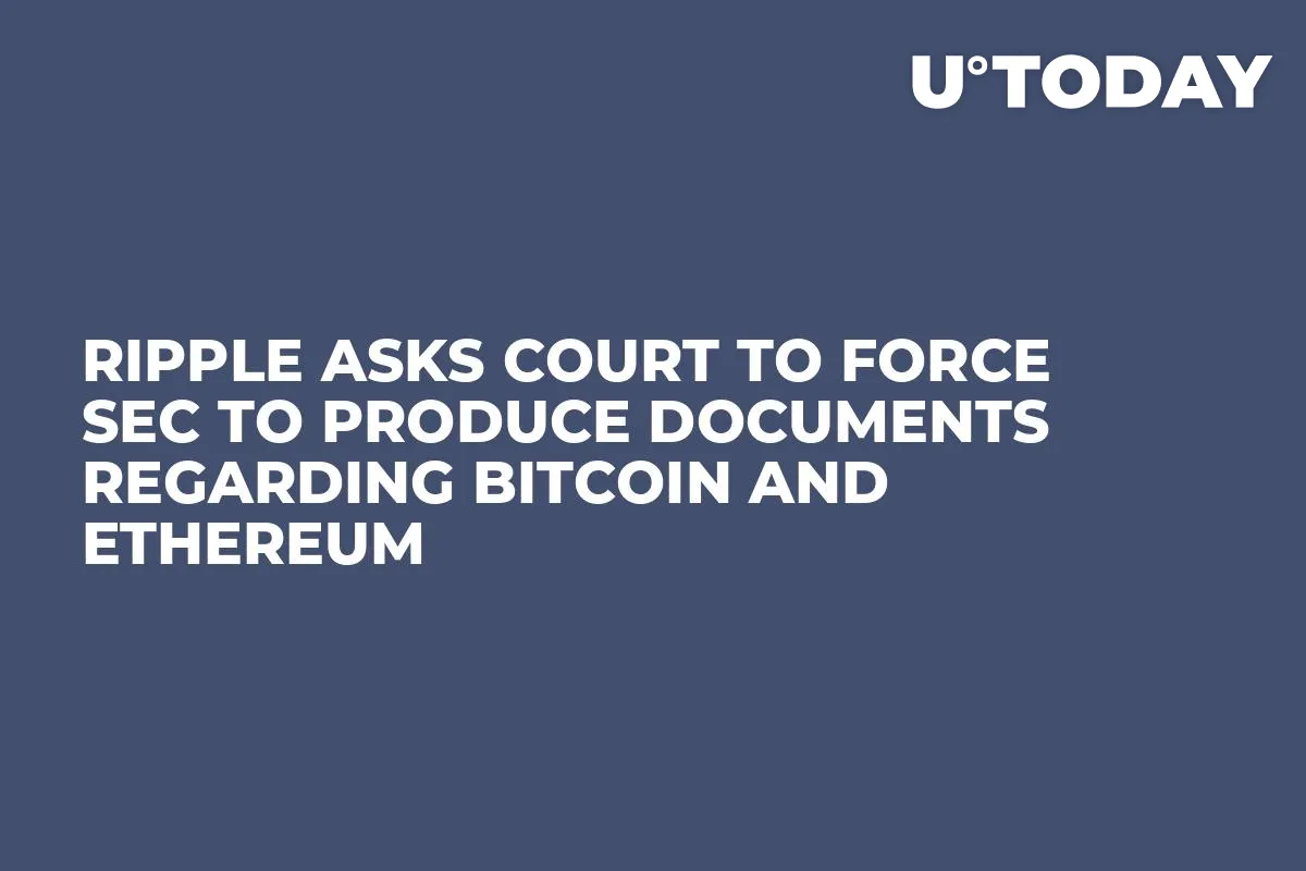 Ripple Asks Court to Force SEC to Produce Documents Regarding Bitcoin and Ethereum 