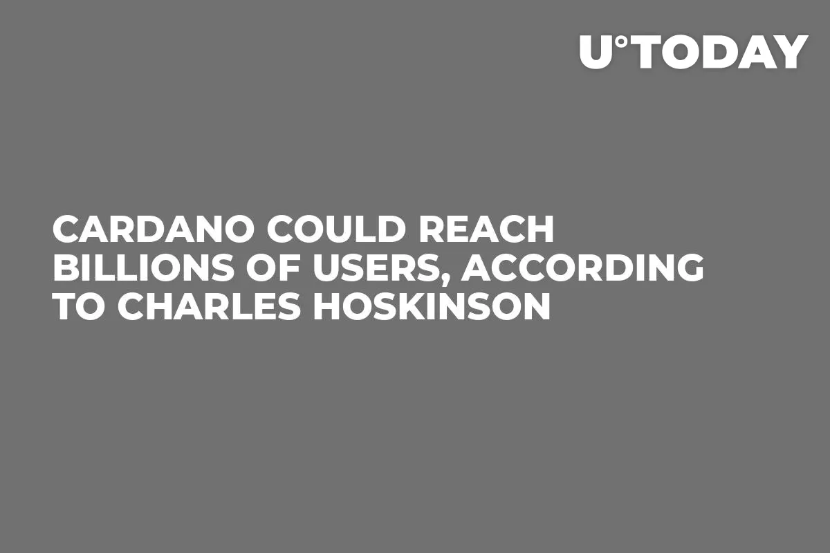 Cardano Could Reach Billions of Users, According to Charles Hoskinson