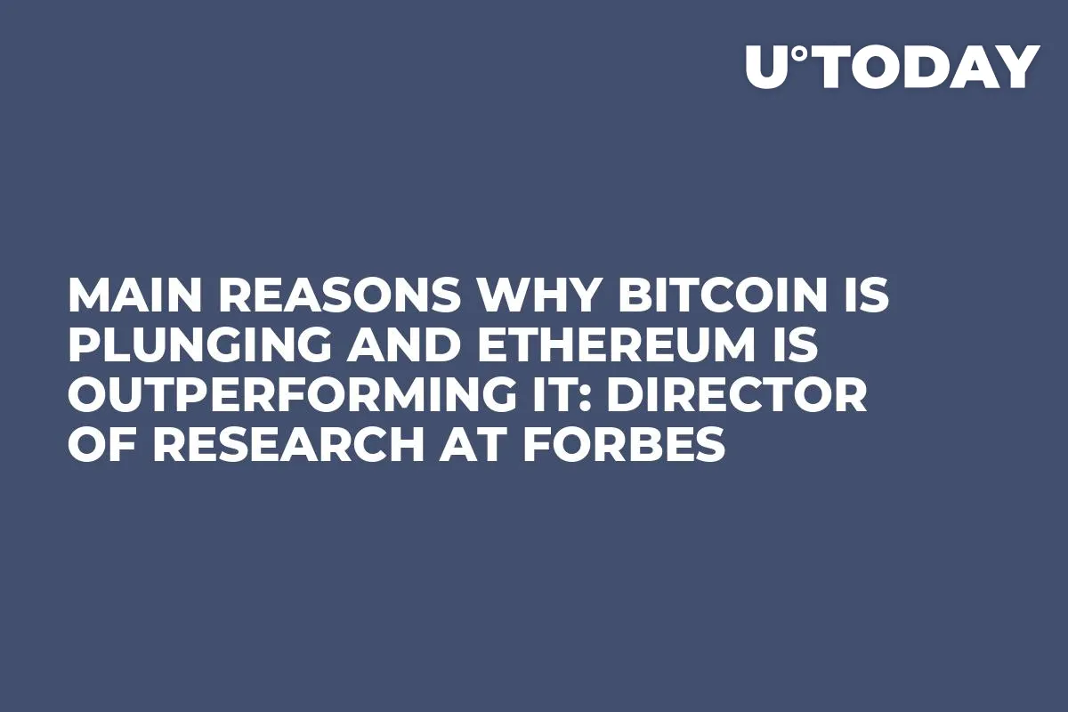 Main Reasons Why Bitcoin Is Plunging and Ethereum Is Outperforming It: Director of Research at Forbes 