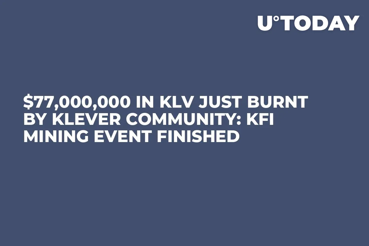 $77,000,000 in KLV Just Burnt by Klever Community: KFI Mining Event Finished