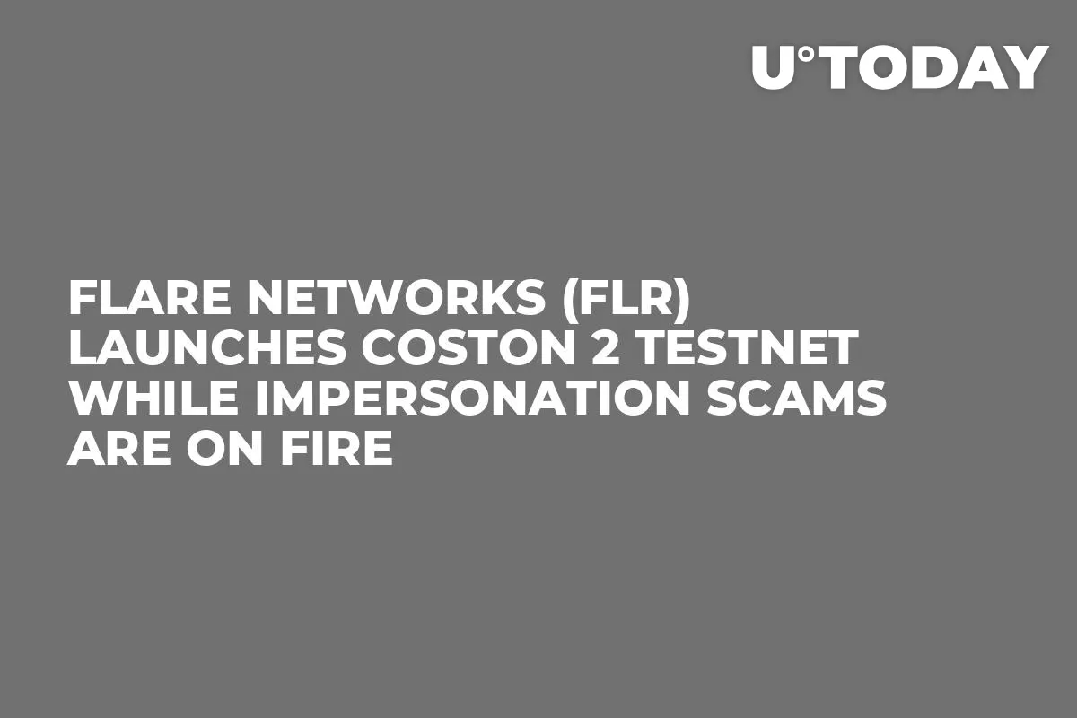 Flare Networks (FLR) Launches Coston 2 Testnet While Impersonation Scams Are on Fire
