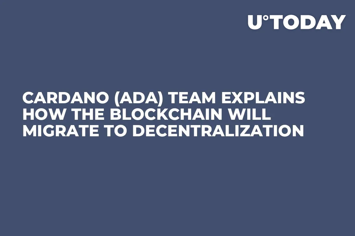 Cardano (ADA) Team Explains How the Blockchain Will Migrate to Decentralization