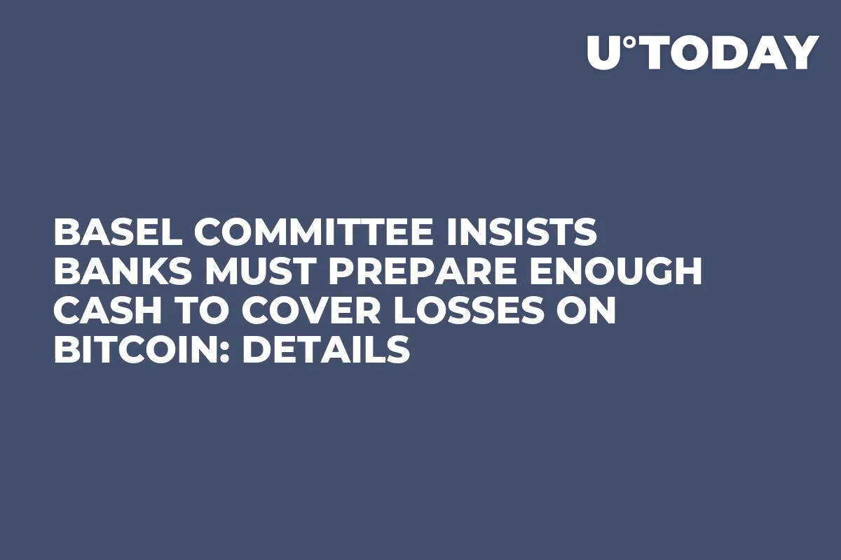 Basel Committee Insists Banks Must Prepare Enough Cash to Cover Losses on Bitcoin: Details